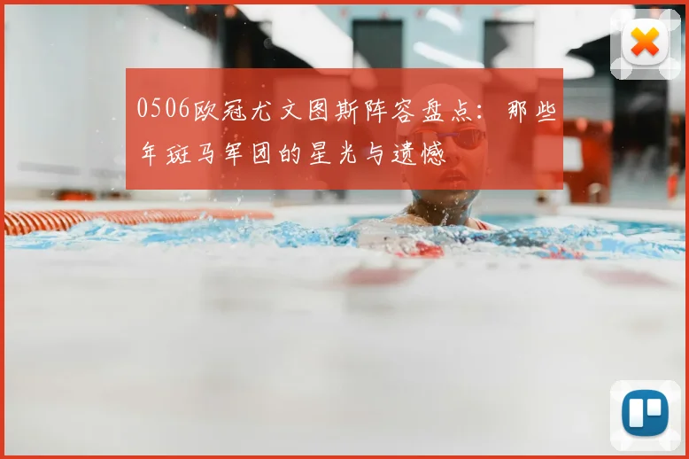 0506欧冠尤文图斯阵容盘点：那些年斑马军团的星光与遗憾