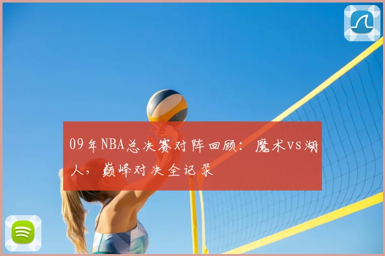 09年NBA总决赛对阵回顾：魔术vs湖人，巅峰对决全记录