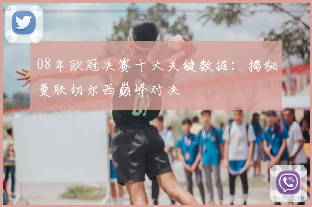 08年欧冠决赛十大关键数据：揭秘曼联切尔西巅峰对决